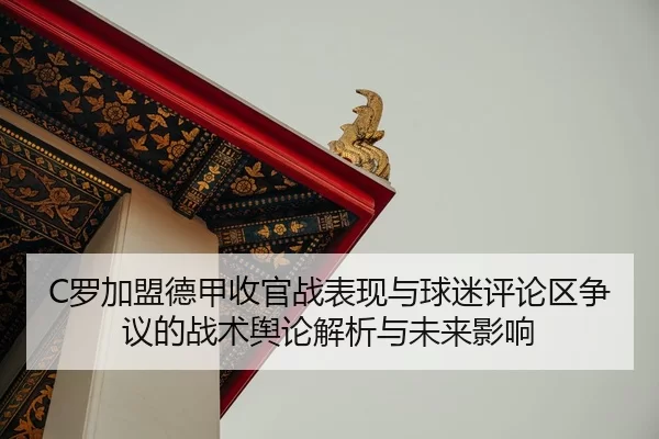 C罗加盟德甲收官战表现与球迷评论区争议的战术舆论解析与未来影响