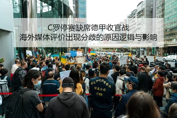 C罗停赛缺席德甲收官战 海外媒体评价出现分歧的原因逻辑与影响